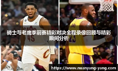骑士与老鹰季前赛精彩对决全程录像回顾与精彩瞬间分析