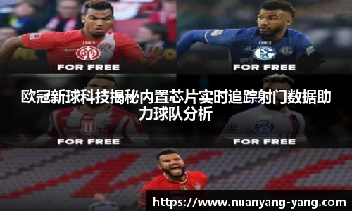 欧冠新球科技揭秘内置芯片实时追踪射门数据助力球队分析